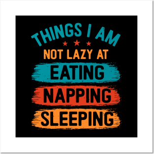 Things I am not lazy at: Eating Napping Sleeping Posters and Art